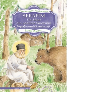 Serafim, un sfant din padurea Sarovului. Biografie povestita pentru copii
