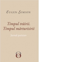 Timpul Trairii. Timpul Marturisirii. Jurnal Parizian