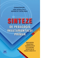 Sinteze de pedagogia invatamantului primar. Ghid pentru pregatirea examenelor de titularizare, definitivat si gradul didactic II
