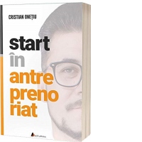 Start in antreprenoriat. Calatoria antreprenorului de la a sti la a avea inspre a deveni
