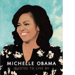 Michelle Obama - Quotes to Live By