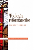 Teologia reformatorilor. Editie revizuita si adaugita