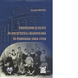 Profesori si elevi in societatea craioveana in perioada 1864-1928