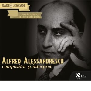 Alfred Alessandrescu, compozitor si interpret. Inregistrari istorice din Arhivele Radio Romania, 2CD