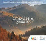 Romania Centenar. Inregistrari din Fonoteca Muzicala Radio Romania
