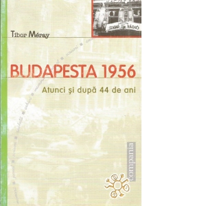 Budapesta 1956 - atunci si dupa 44 de ani