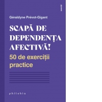 Scapa de dependenta afectiva! 50 de exercitii practice