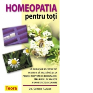 Homeopatia pentru toti. Un ghid usor de consultat pentru a va trata inca de la primele simptome de imbolnavire, fara riscul de aparitie a unor efecte secundare