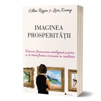 Imaginea prosperitatii. Decizii financiare inteligente pentru a-ti transforma viziunea in realitate