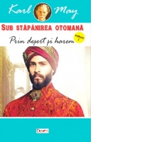 Sub Stapanirea otomana. Volumul 1. Prin desert si harem