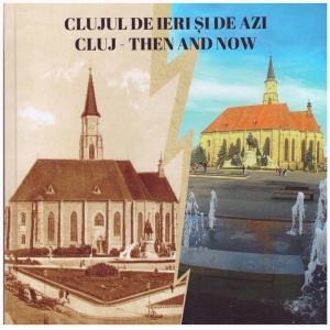 Clujul de ieri si de azi / Cluj Then and Now, editie bilingva, romana-engleza