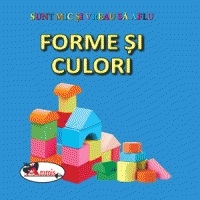 Sunt mic si vreau sa aflu - Forme si culori