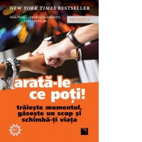 Arata-le ce poti! Traieste momentul, gaseste un scop si schimba-ti viata