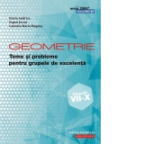 Geometrie. Teme si probleme pentru grupele de excelenta. Clasele VII-X