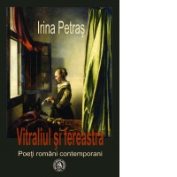 Vitraliul si fereastra. Poeti romani contemporani