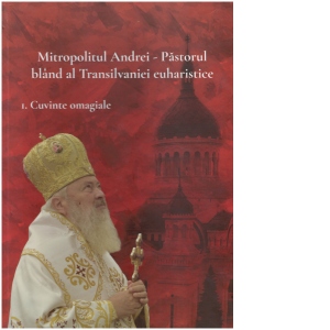 Mitropolitul Andrei. Pastorul bland al Transilvaniei euhatistice. Set 3 volume