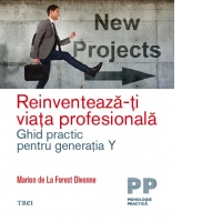 Reinventeaza-ti viata profesionala. Ghid practic pentru generatia Y