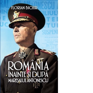 Romania inainte si dupa maresalul Antonescu Antonescu poza bestsellers.ro