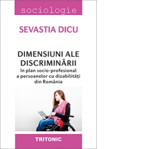 Dimensiuni ale discriminarii in plan socio-profesional a persoanelor cu dizabilitatii din Romania