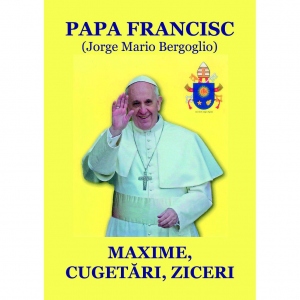 Papa Francisc: Maxime, cugetari, ziceri