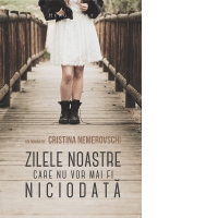 Zilele noastre care nu vor mai fi niciodata