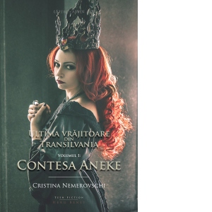 Ultima vrajitoare din Transilvania. Volumul 1: Contesa Aneke