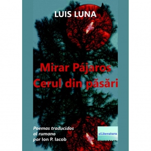Mirar Pajaros. Cerul din passri. Poemas traducidos al rumano por Ion P. Iacob, editie bilingva, spaniola-romana