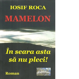 Mamelon. In seara asta sa nu pleci! Roman