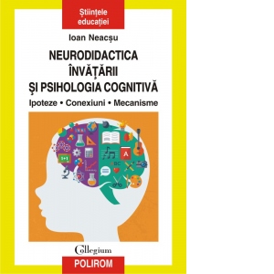 Neurodidactica invatarii si psihologia cognitiva. Ipoteze. Conexiuni. Mecanisme Carte poza bestsellers.ro