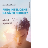 Prea inteligent ca sa fii fericit? Adultul supradotat