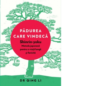 Padurea care vindeca. Shinrin-yoku, metoda japoneza pentru o viata lunga si fericita