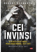 Cei invinsi. De ce nu s-a putut incheia Primul Razboi Mondial, 1917-1923