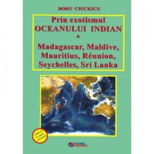 Prin exotismul Oceanului Indian: Madagascar, Maldive, Mauritius, Reunion, Seychelles, Sri Lanka