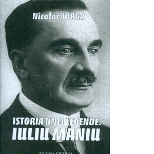 Istoria unei legende: Iuliu Maniu
