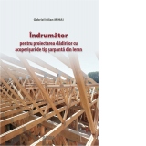 Indrumator pentru proiectarea cladirilor cu acoperisuri de tip sarpanta din lemn