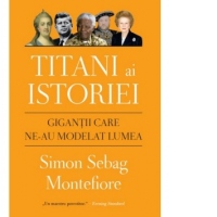 Titani ai istoriei. Gigantii care ne-au modelat lumea