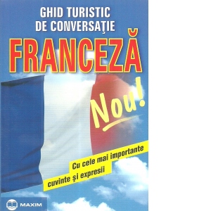 Ghid turistic de conversatie: Franceza, cu cele mai importante cuvinte si expresii