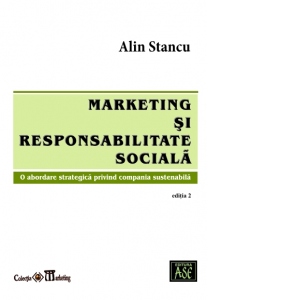 Marketing si responsabilitate sociala. O abordare strategica privind compania sustenabila. Editia a II-a