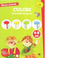 Ma joc si invat. Culori. Activitati integrate. 4-5 ani