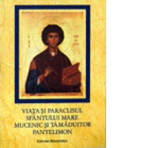 Viata si paraclisul Sfantului Mare Mucenic si Tamaduitor Pantelimon