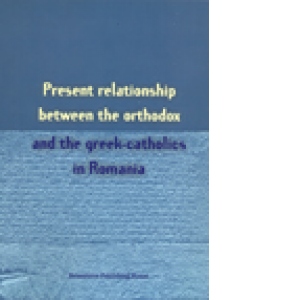Present relationship between the orthodox and the greek-catholics in Romania