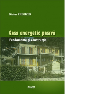 Casa energetic pasiva. Fundamente si constructie (traducere din limba germana)