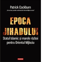 Epoca jihadului. Statul Islamic si marele razboi pentru Orientul Mijlociu
