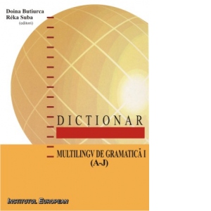 Dictionar multilingv de gramatica I (A-J). Perspectiva contrastiv-tipologica a obiectului gramaticii pentru limbile romana si maghiar