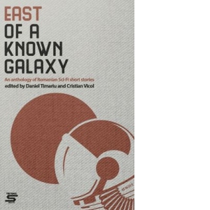 East of a known galaxy. An Anthology of Romanian Sci-Fi Short Stories