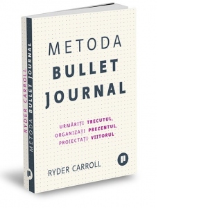 Metoda Bullet Journal. Urmariti trecutul, organizati prezentul, proiectati viitorul