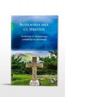 Intalnirea mea cu Hristos. Interviuri cu occidentali convertiti la Ortodoxie