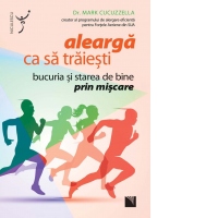 Alearga ca sa traiesti. Bucuria si starea de bine prin miscare