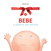 Bebe. O poveste din burtica. Volumul 1