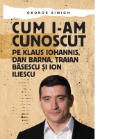 Cum i-am cunoscut pe Klaus Iohannis, Dan Barna, Traian Basescu si Ion Iliescu